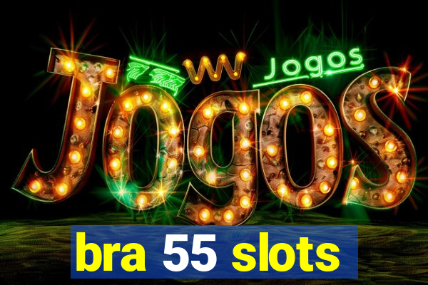 bra 55 slots